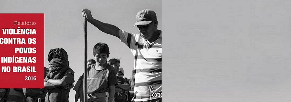 Cimi lança relatório ‘Violência Contra os Povos Indígenas do Brasil – Dados 2016’