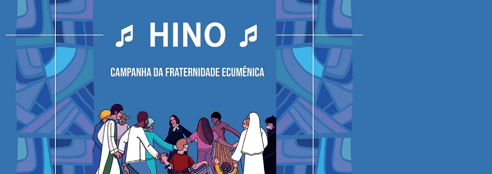 Conheça o hino da Campanha da Fraternidade Ecumênica 2021